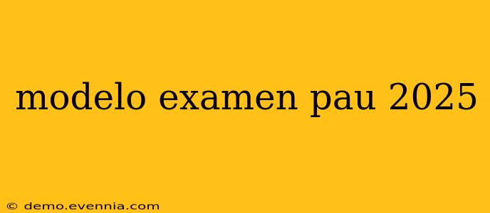 modelo examen pau 2025