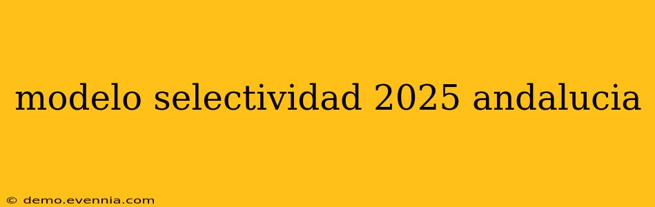 modelo selectividad 2025 andalucia