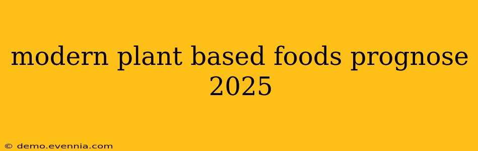 modern plant based foods prognose 2025