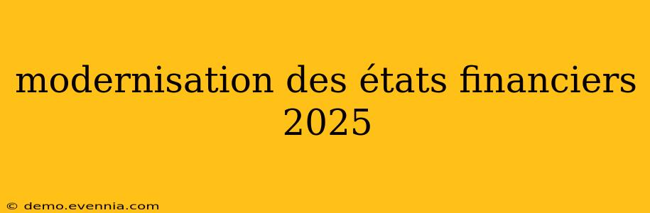 modernisation des états financiers 2025