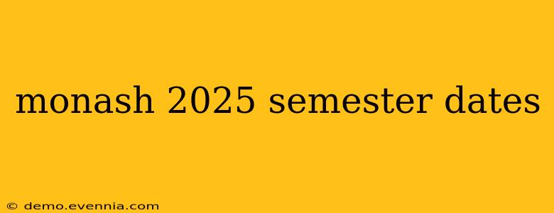 monash 2025 semester dates