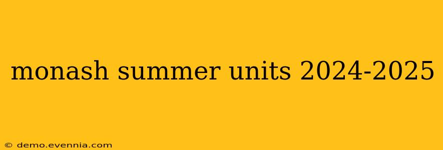 monash summer units 2024-2025