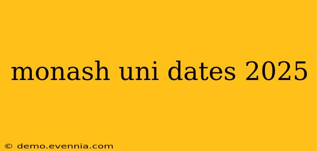 monash uni dates 2025