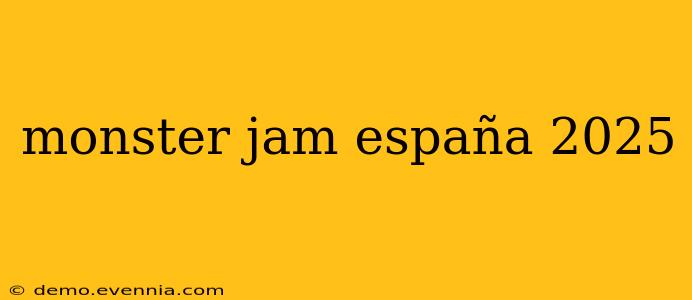 monster jam españa 2025