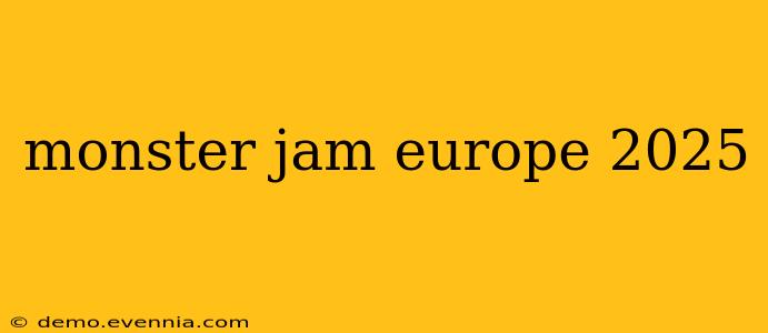 monster jam europe 2025