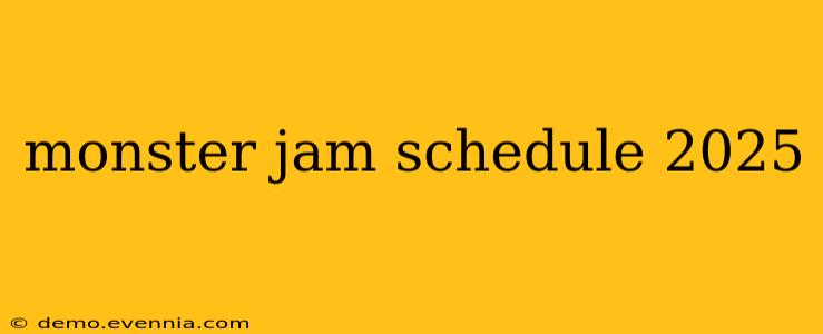 monster jam schedule 2025