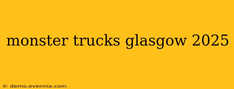 monster trucks glasgow 2025