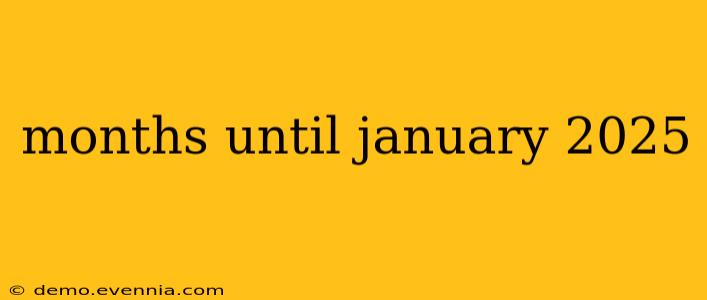 months until january 2025