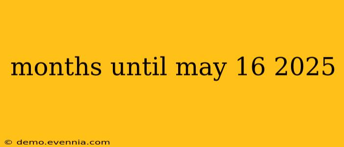 months until may 16 2025