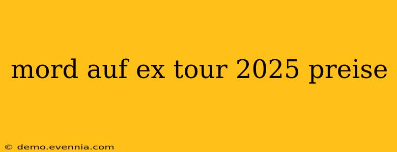 mord auf ex tour 2025 preise