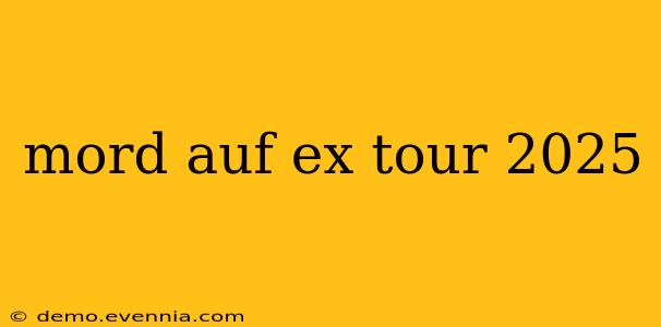 mord auf ex tour 2025