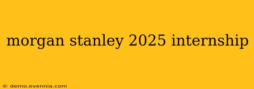 morgan stanley 2025 internship