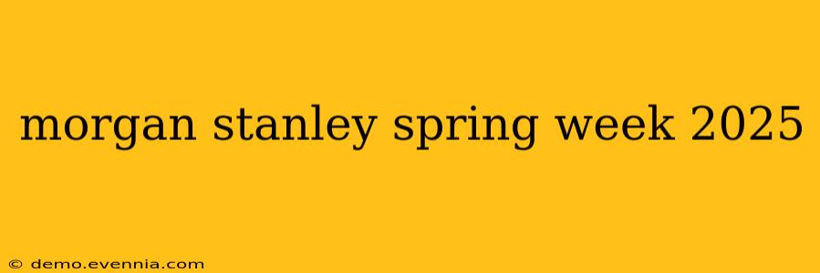 morgan stanley spring week 2025