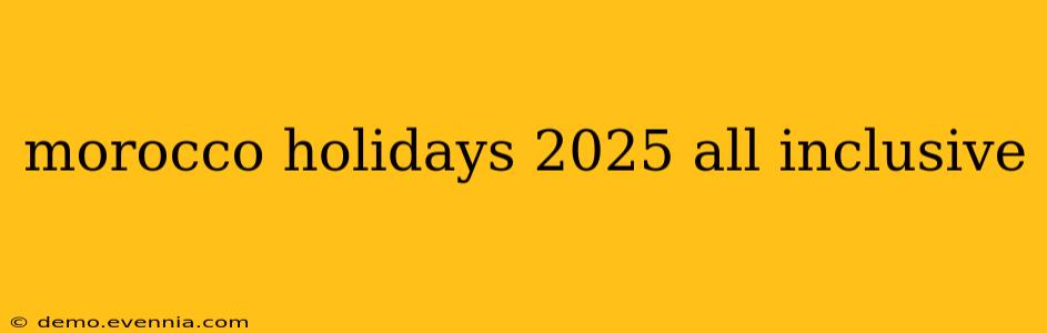 morocco holidays 2025 all inclusive