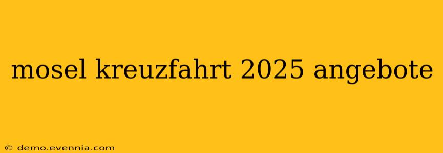 mosel kreuzfahrt 2025 angebote