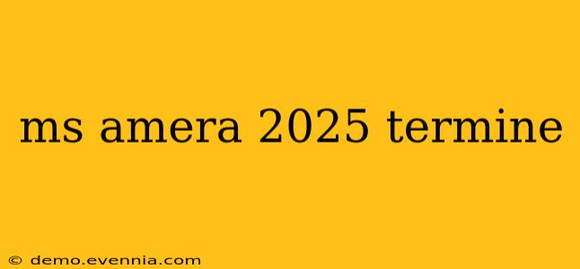 ms amera 2025 termine