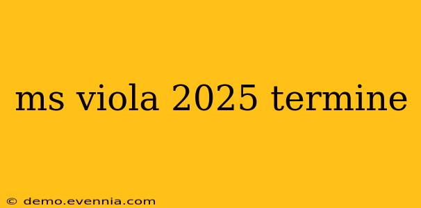 ms viola 2025 termine