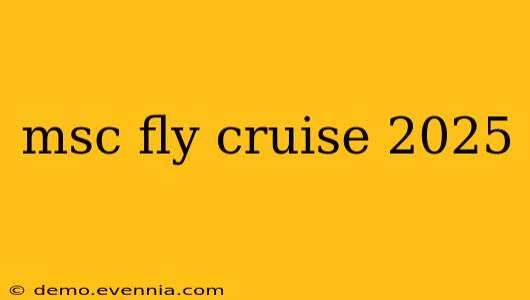 msc fly cruise 2025