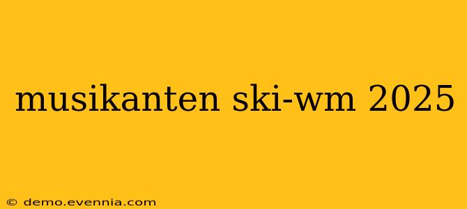 musikanten ski-wm 2025