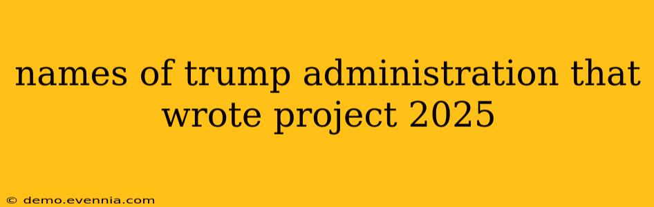 names of trump administration that wrote project 2025