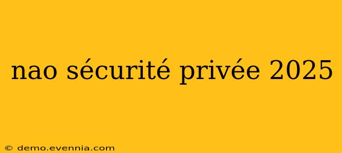 nao sécurité privée 2025