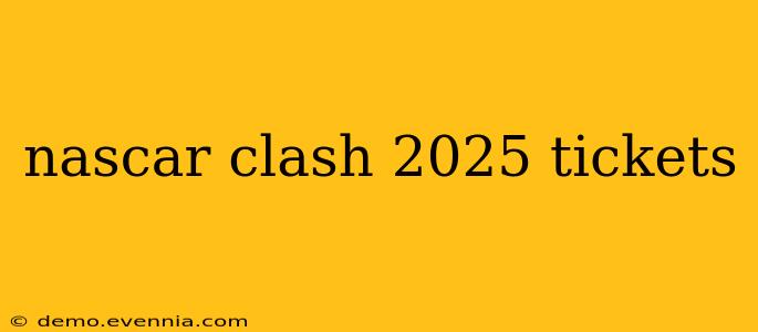 nascar clash 2025 tickets