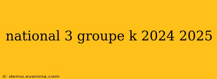 national 3 groupe k 2024 2025