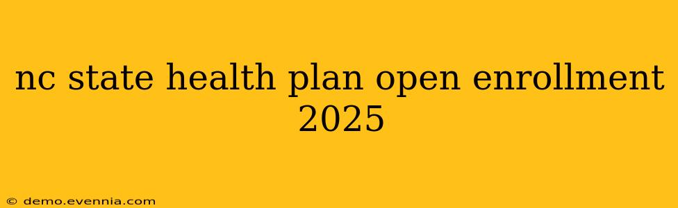 nc state health plan open enrollment 2025