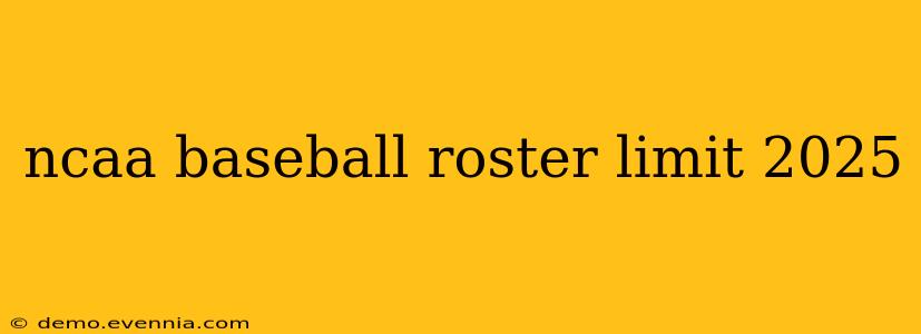 ncaa baseball roster limit 2025