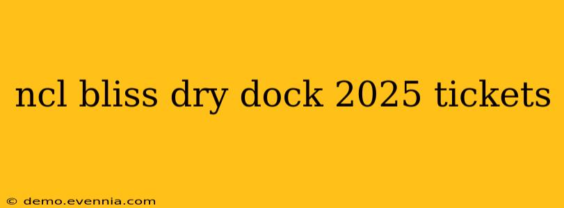 ncl bliss dry dock 2025 tickets