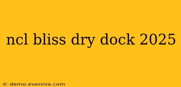 ncl bliss dry dock 2025