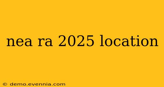 nea ra 2025 location