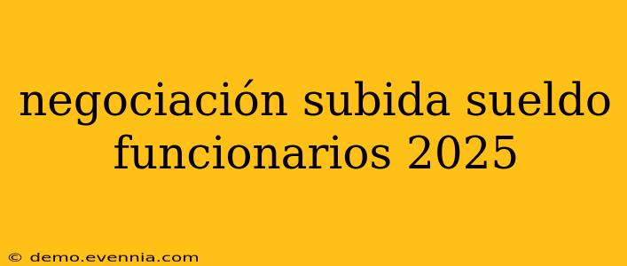 negociación subida sueldo funcionarios 2025