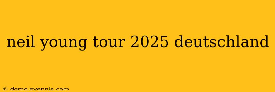 neil young tour 2025 deutschland