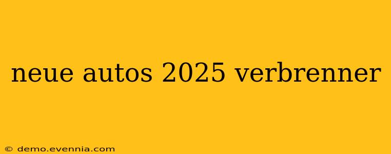 neue autos 2025 verbrenner