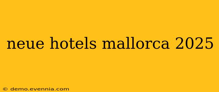 neue hotels mallorca 2025