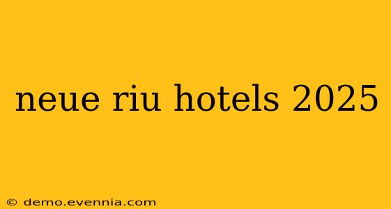 neue riu hotels 2025