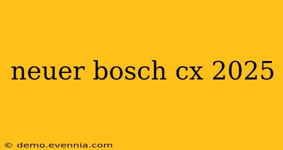 neuer bosch cx 2025