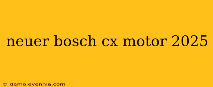 neuer bosch cx motor 2025