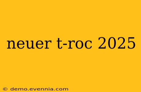 neuer t-roc 2025