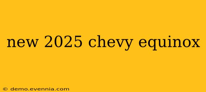 new 2025 chevy equinox