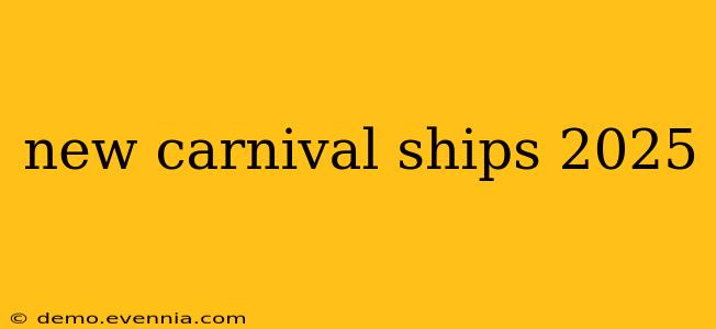 new carnival ships 2025