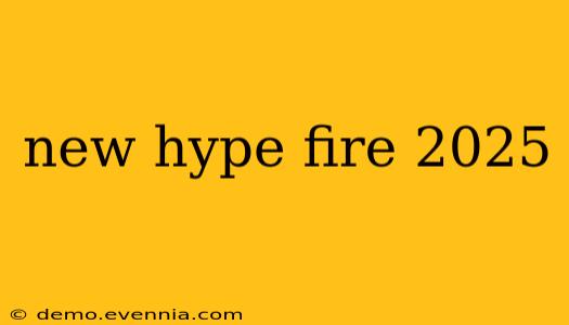 new hype fire 2025