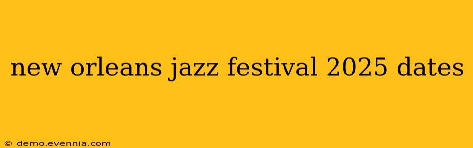 new orleans jazz festival 2025 dates