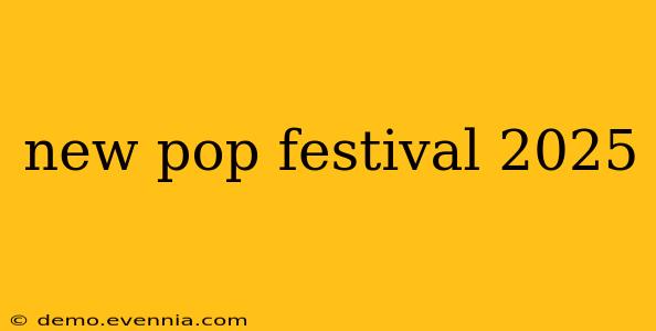 new pop festival 2025