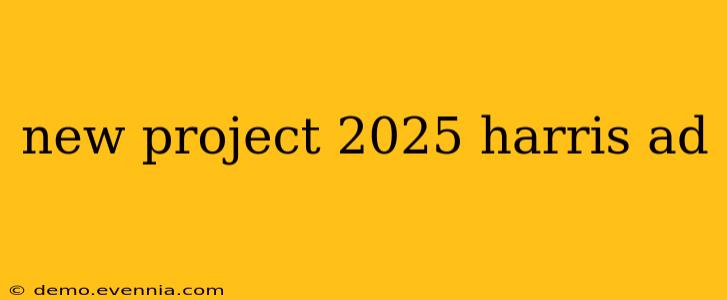 new project 2025 harris ad