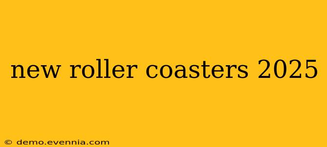 new roller coasters 2025