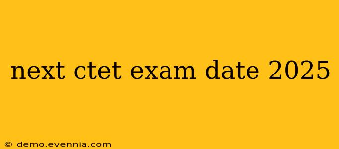 next ctet exam date 2025