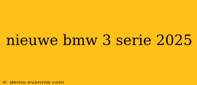 nieuwe bmw 3 serie 2025