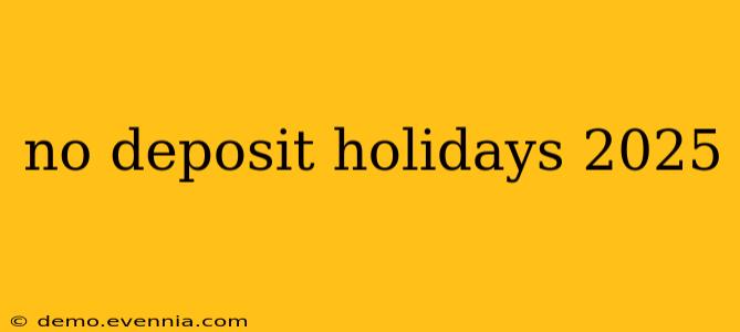 no deposit holidays 2025